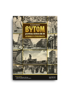Ksionżka Bytom przełomu wieku XIX/ XX - opowieść o życiu miasta